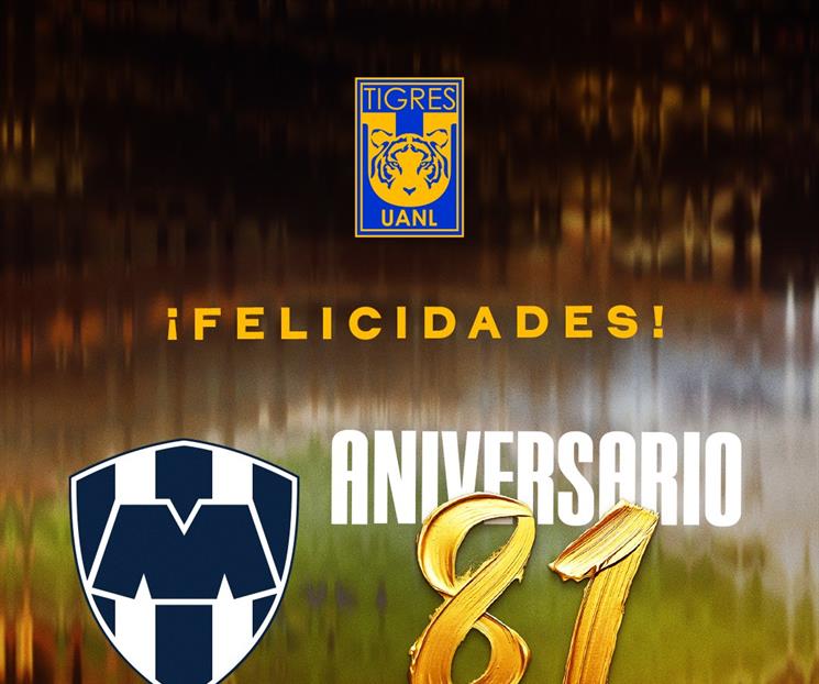 Felicita Tigres a Rayados por sus 81 a&ntilde;os de historia
